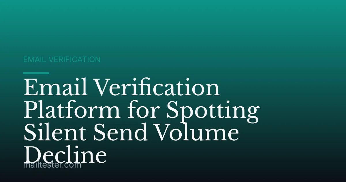 Email Verification Platform for Spotting Silent Send Volume Decline