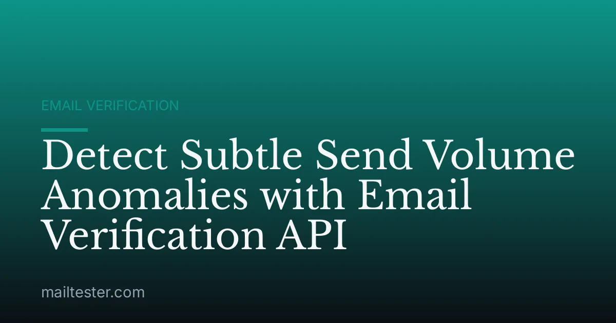 Detect Subtle Send Volume Anomalies with Email Verification API