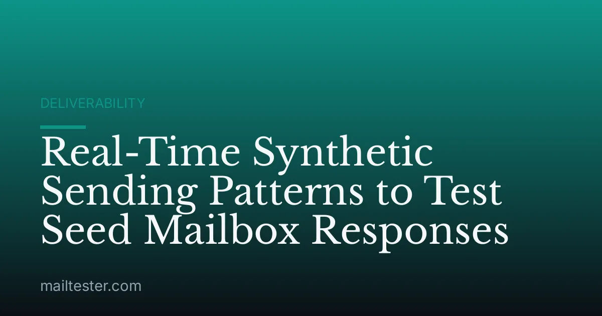 Real-Time Synthetic Sending Patterns to Test Seed Mailbox Responses
