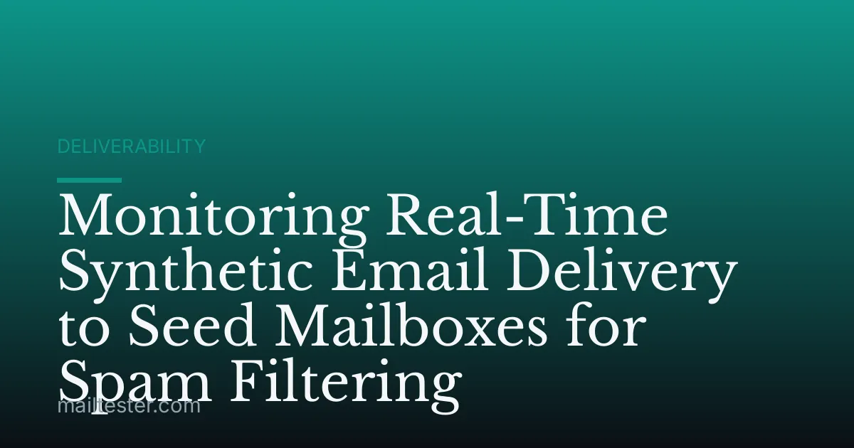 Monitoring Real-Time Synthetic Email Delivery to Seed Mailboxes for Spam Filtering