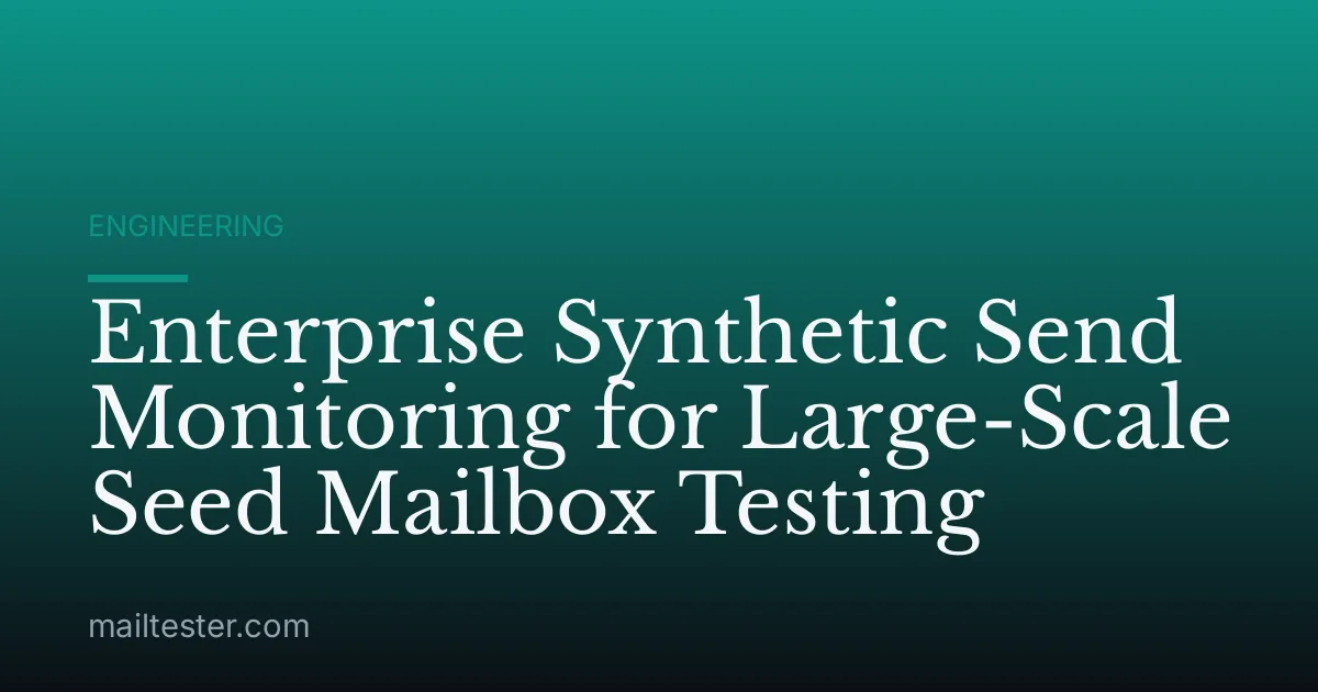 Enterprise Synthetic Send Monitoring for Large-Scale Seed Mailbox Testing