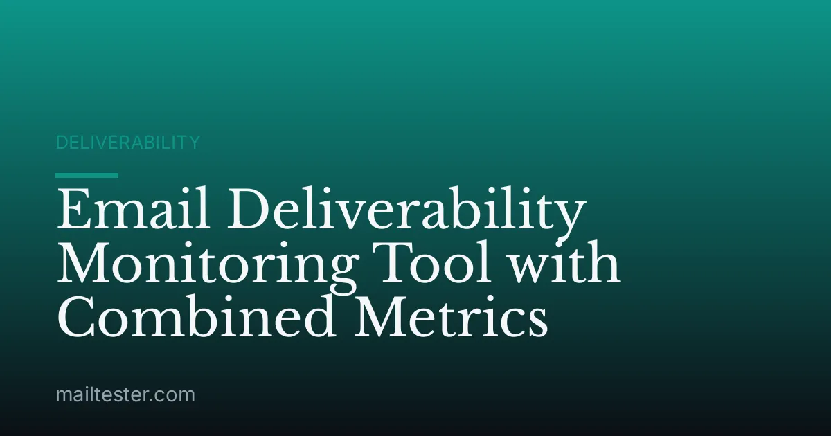 Email Deliverability Monitoring Tool with Combined Metrics