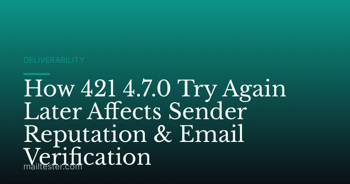 How 421 4.7.0 Try Again Later Affects Sender Reputation & Email Verification