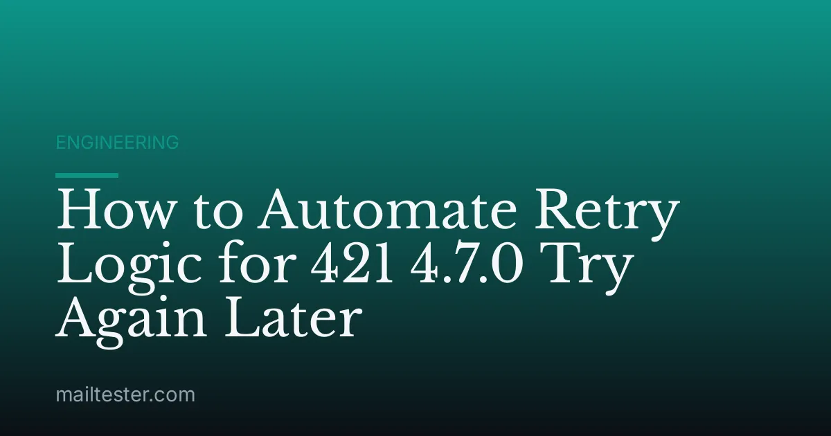 How to Automate Retry Logic for 421 4.7.0 Try Again Later