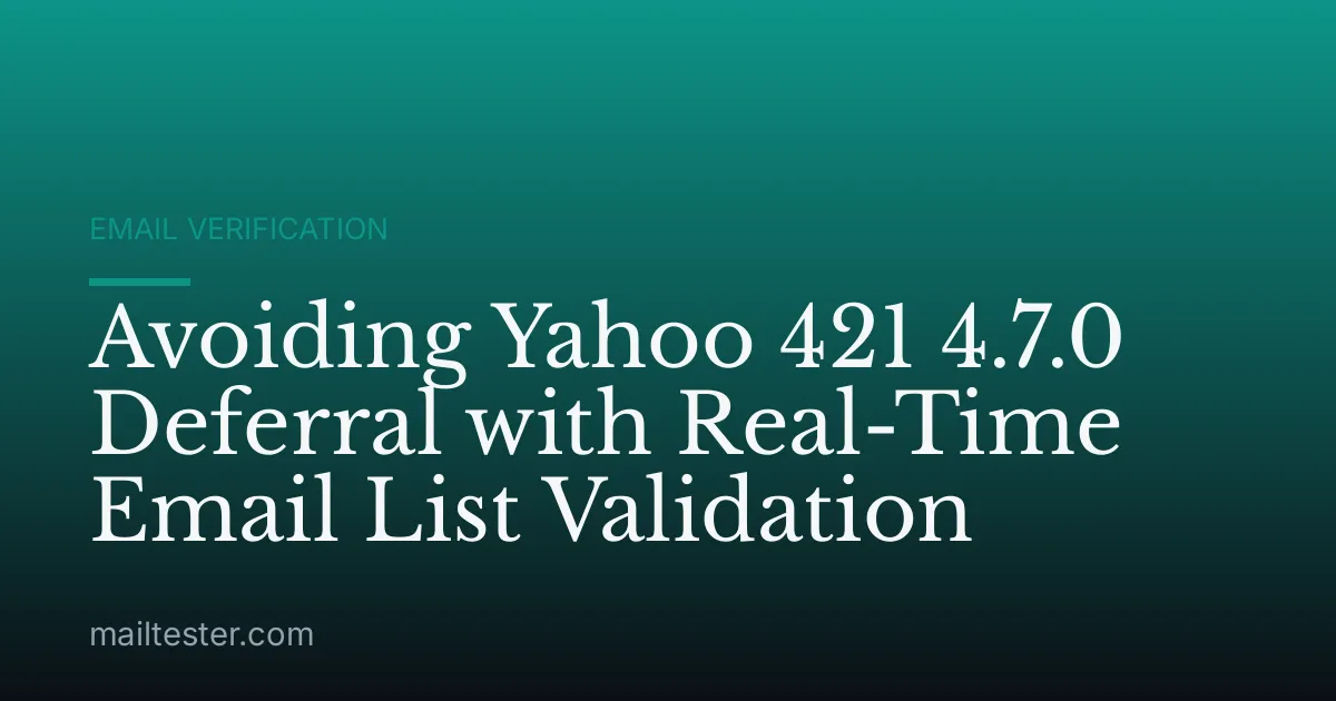 Avoiding Yahoo 421 4.7.0 Deferral with Real-Time Email List Validation