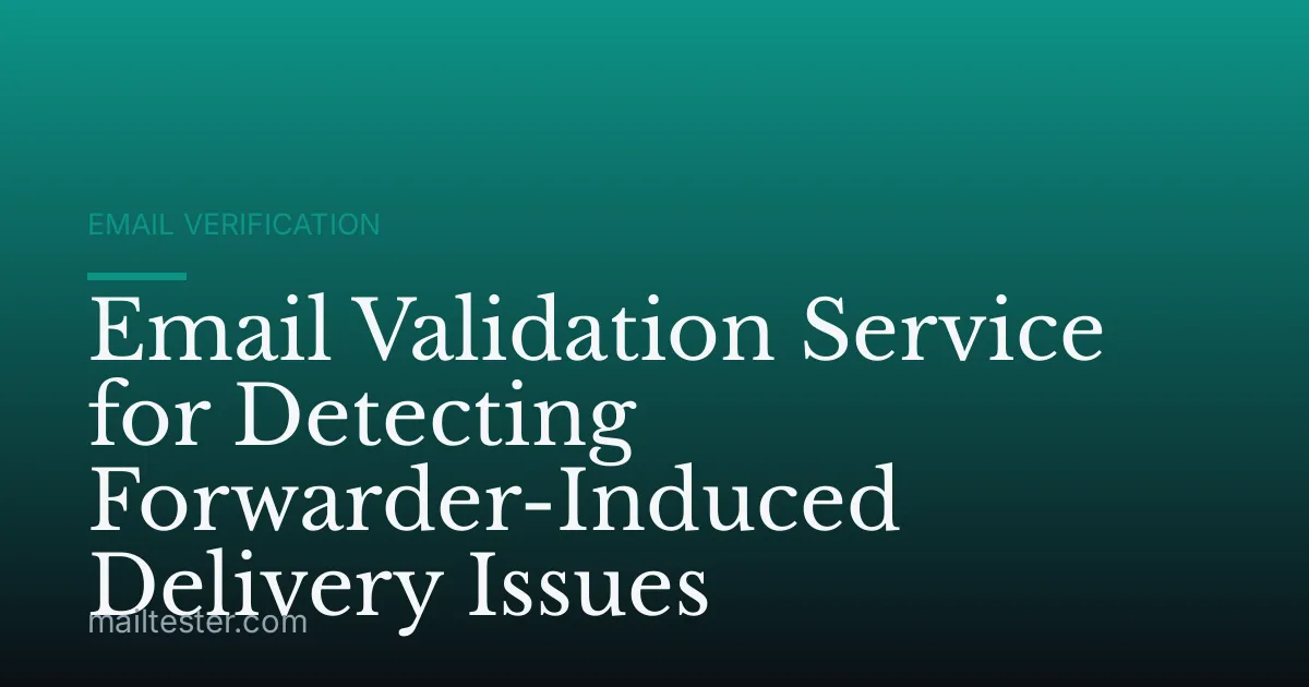 Email Validation Service for Detecting Forwarder-Induced Delivery Issues