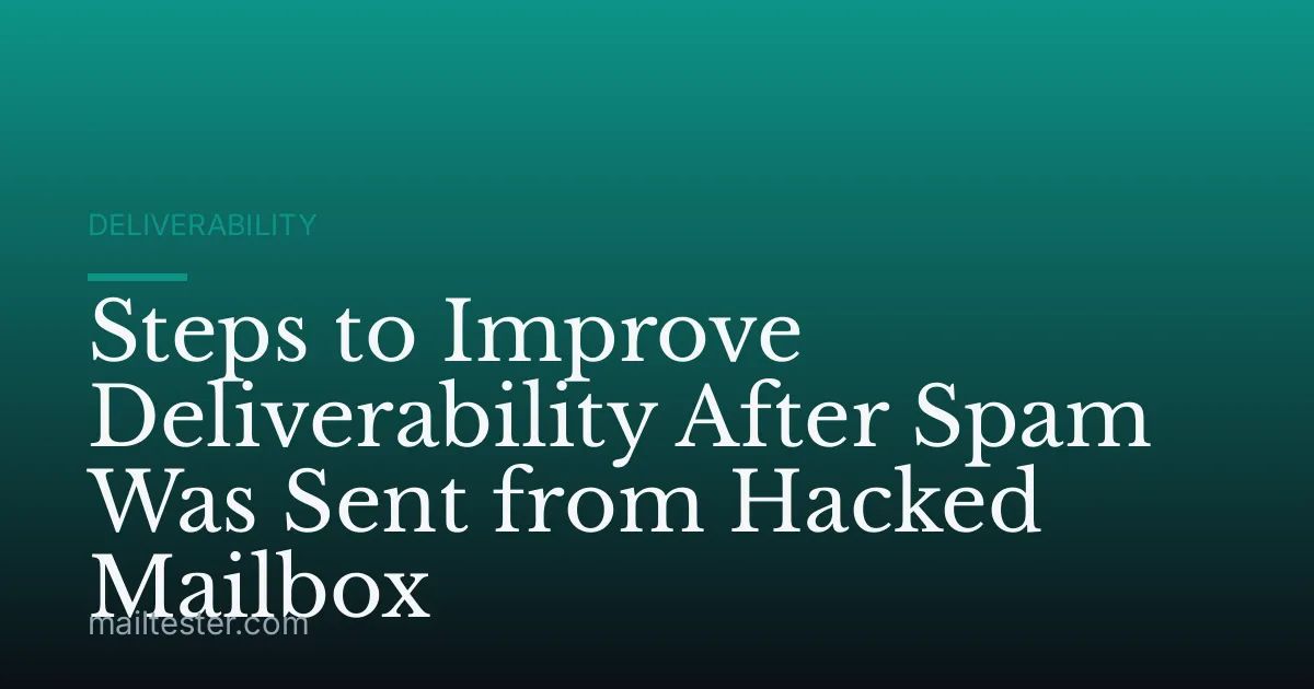 Steps to Improve Deliverability After Spam Was Sent from Hacked Mailbox