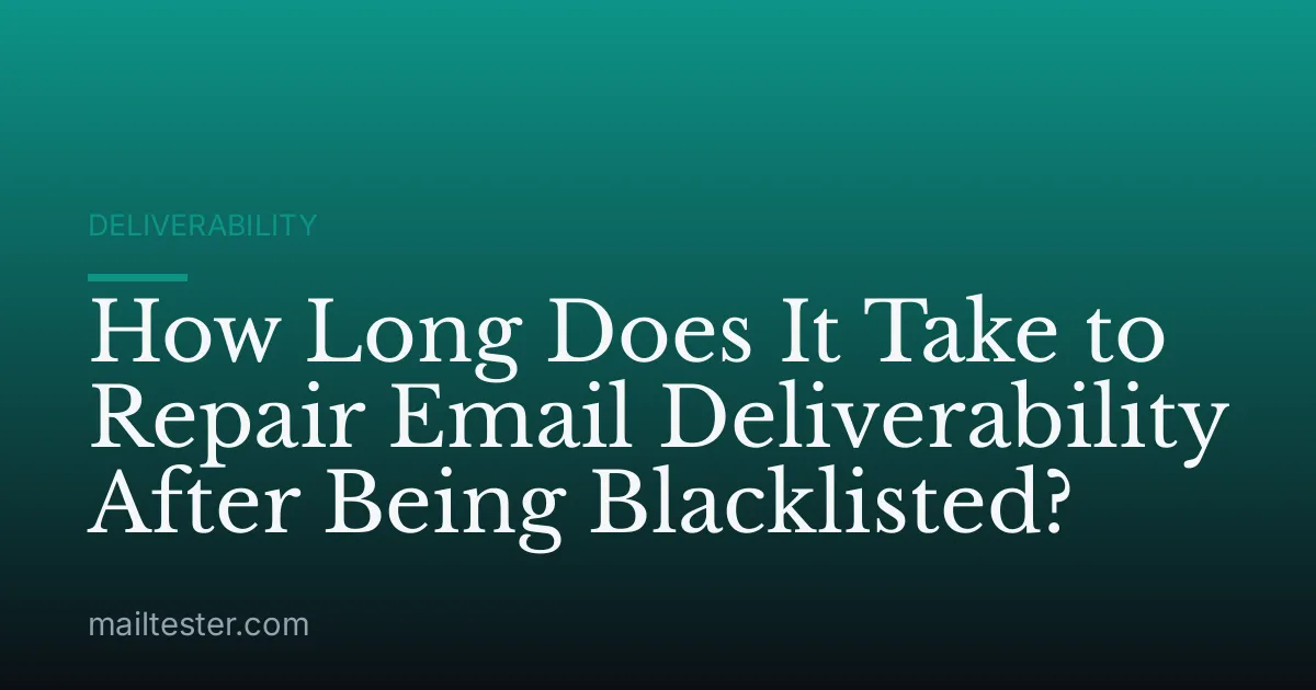 How Long Does It Take to Repair Email Deliverability After Being Blacklisted?
