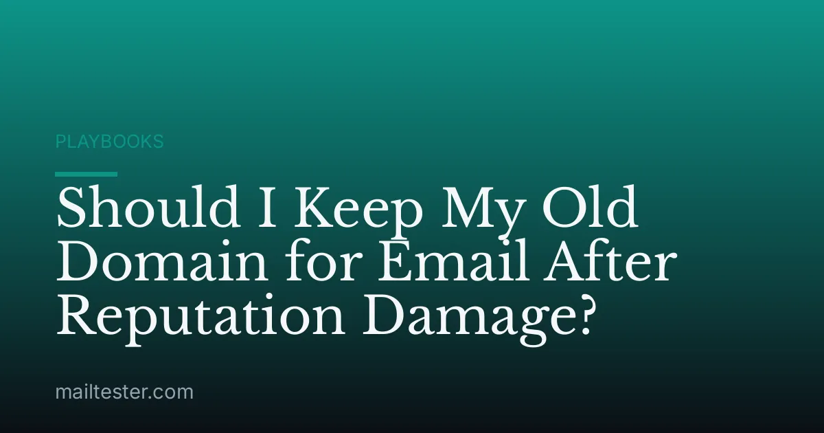 Should I Keep My Old Domain for Email After Reputation Damage?