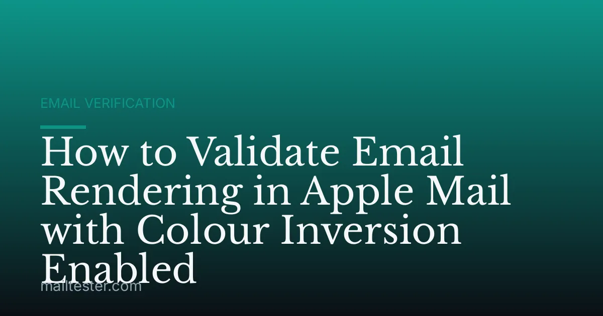 How to Validate Email Rendering in Apple Mail with Colour Inversion Enabled