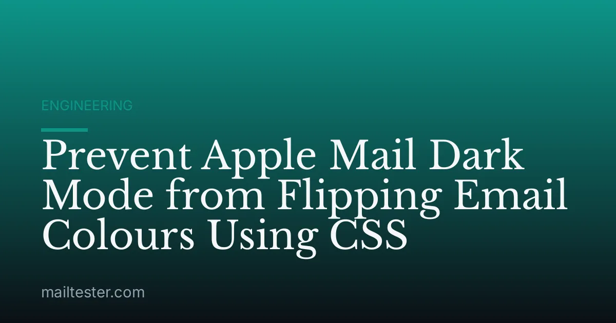 Prevent Apple Mail Dark Mode from Flipping Email Colours Using CSS