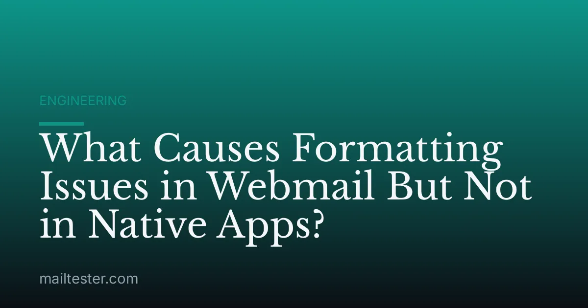What Causes Formatting Issues in Webmail But Not in Native Apps?