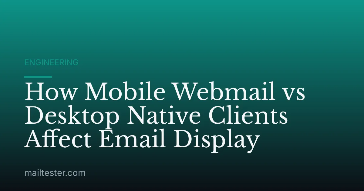 How Mobile Webmail vs Desktop Native Clients Affect Email Display