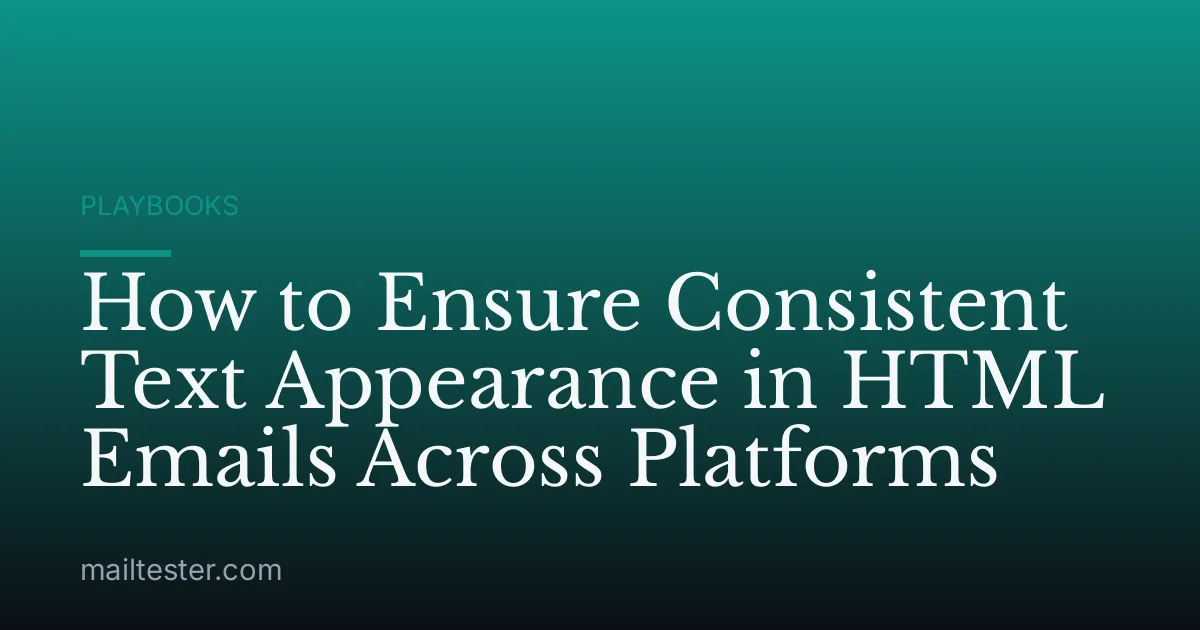How to Ensure Consistent Text Appearance in HTML Emails Across Platforms