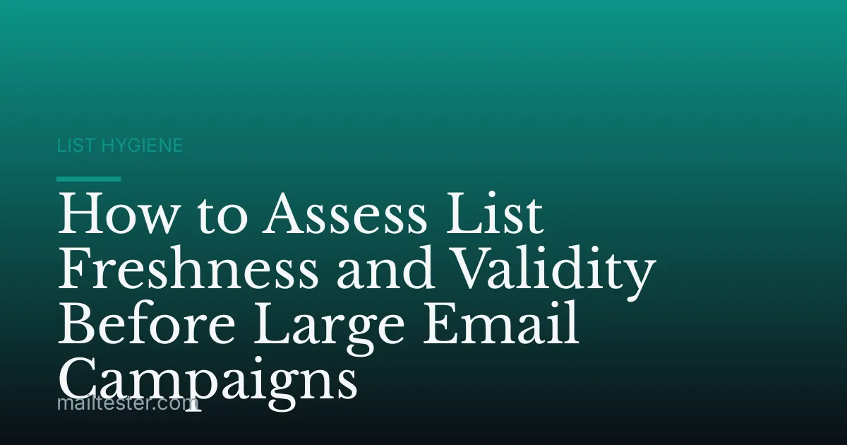 How to Assess List Freshness and Validity Before Large Email Campaigns