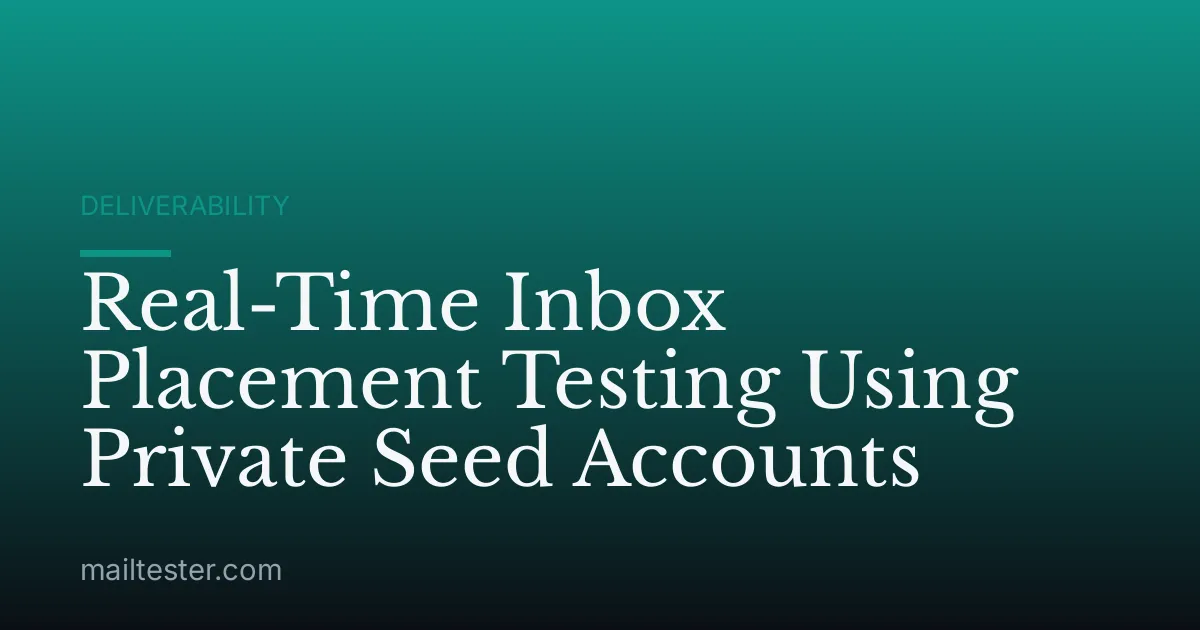 Real-Time Inbox Placement Testing Using Private Seed Accounts