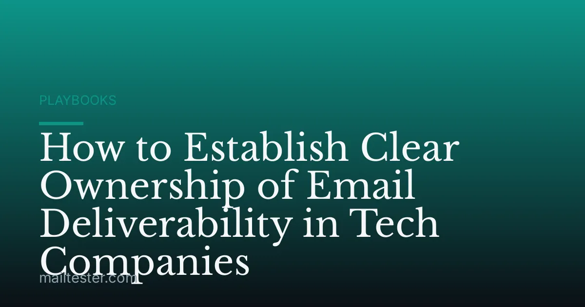 How to Establish Clear Ownership of Email Deliverability in Tech Companies