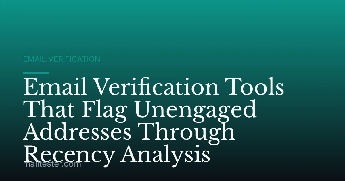 Email Verification Tools That Flag Unengaged Addresses Through Recency Analysis