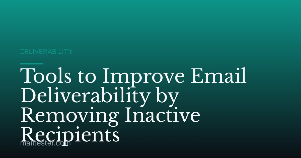 Tools to Improve Email Deliverability by Removing Inactive Recipients