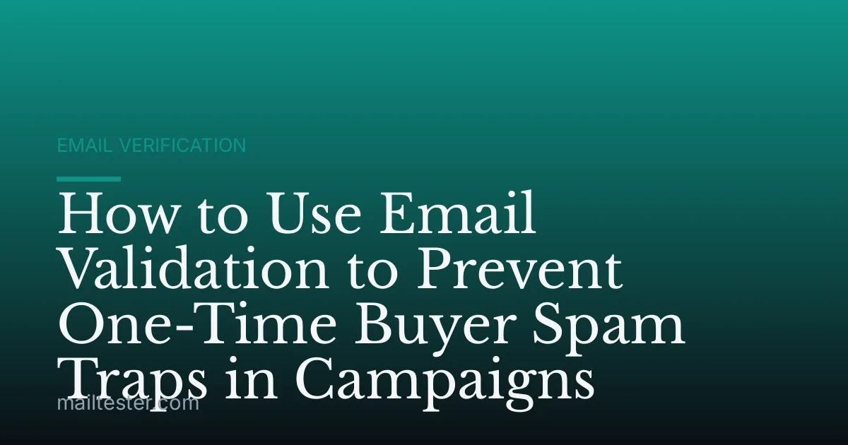 How to Use Email Validation to Prevent One-Time Buyer Spam Traps in Campaigns