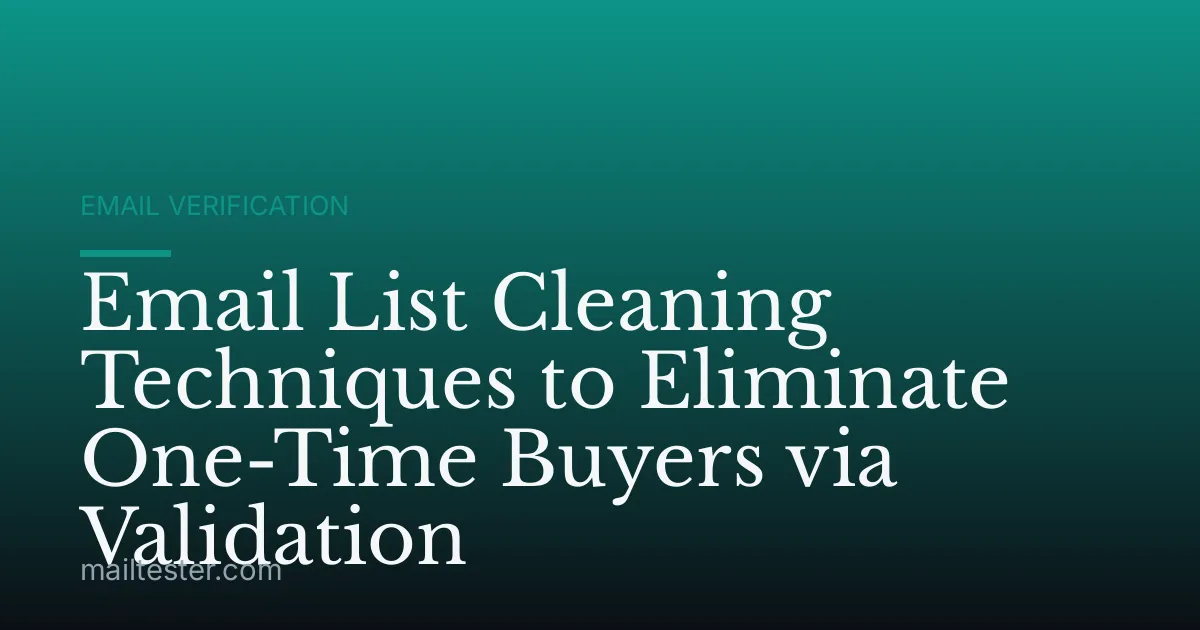 Email List Cleaning Techniques to Eliminate One-Time Buyers via Validation