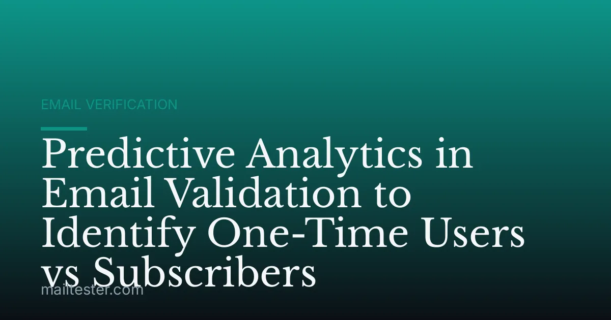 Predictive Analytics in Email Validation to Identify One-Time Users vs Subscribers