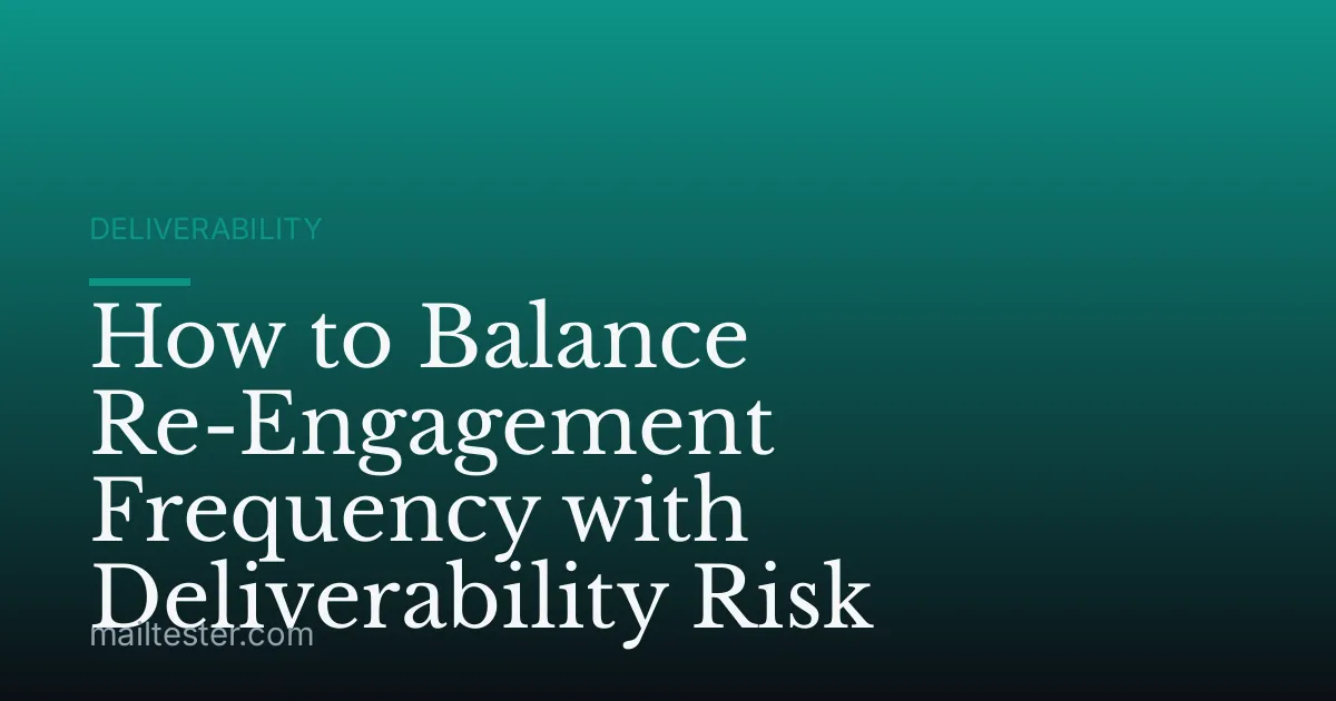 How to Balance Re-Engagement Frequency with Deliverability Risk