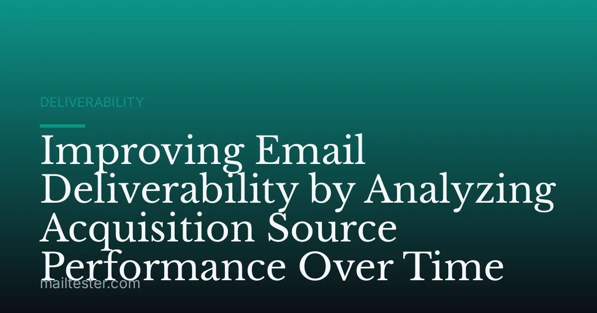 Improving Email Deliverability by Analyzing Acquisition Source Performance Over Time