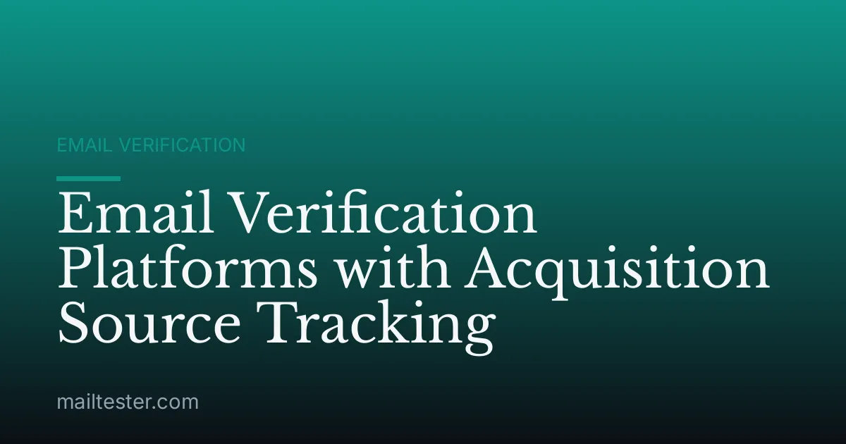 Email Verification Platforms with Acquisition Source Tracking