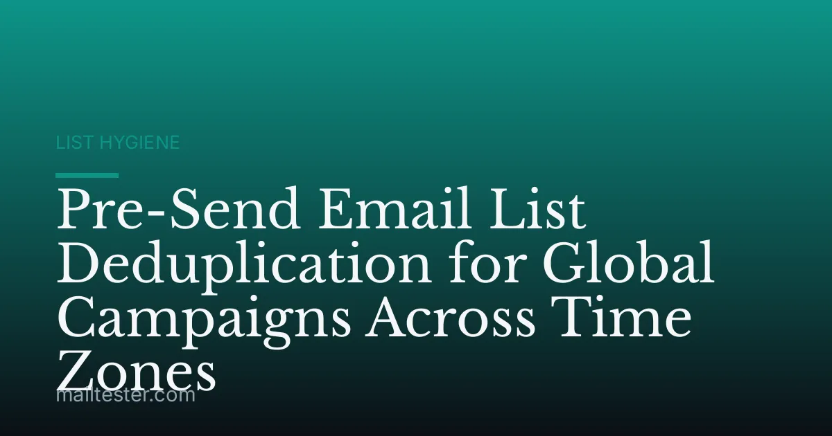 Pre-Send Email List Deduplication for Global Campaigns Across Time Zones
