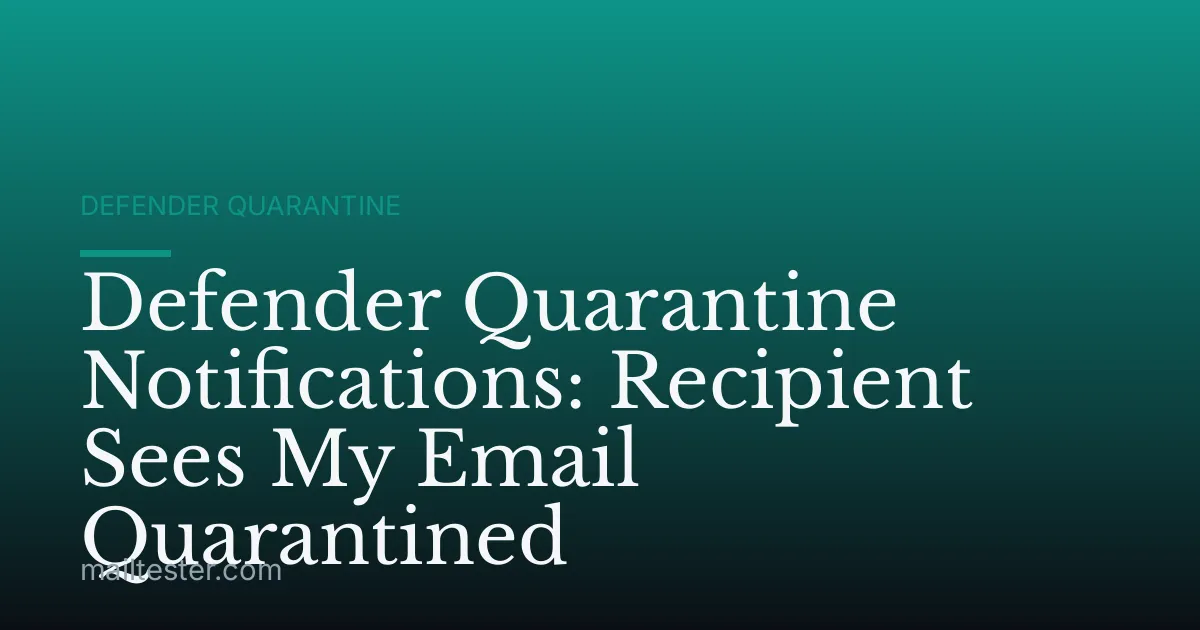 Defender Quarantine Notifications: Recipient Sees My Email Quarantined