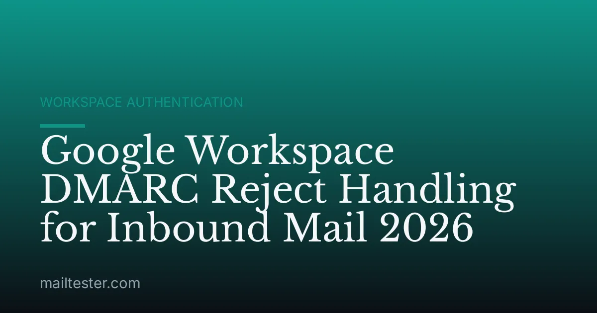 Google Workspace DMARC Reject Handling for Inbound Mail 2026