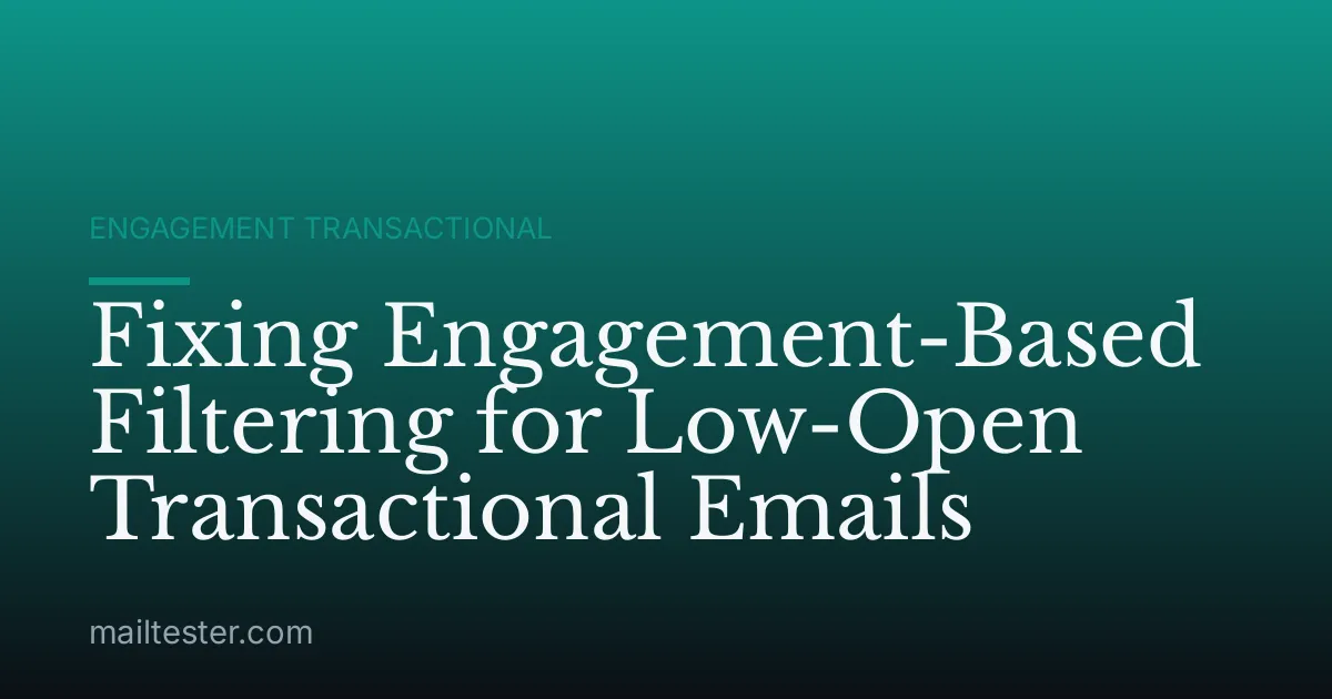 Fixing Engagement-Based Filtering for Low-Open Transactional Emails