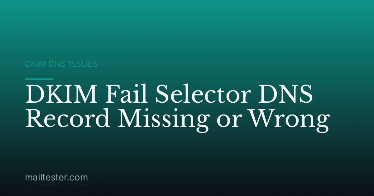 DKIM Fail Selector DNS Record Missing or Wrong