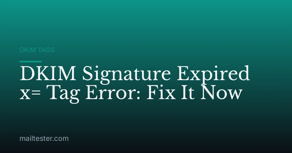 DKIM Signature Expired x= Tag Error: Fix It Now
