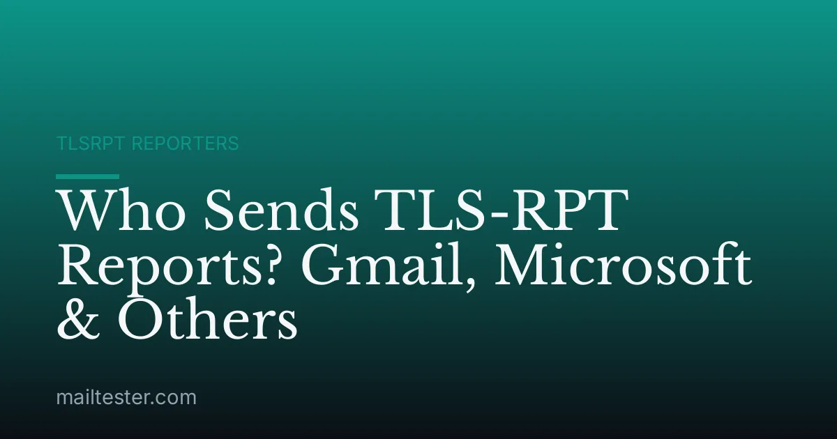 Who Sends TLS-RPT Reports? Gmail, Microsoft & Others