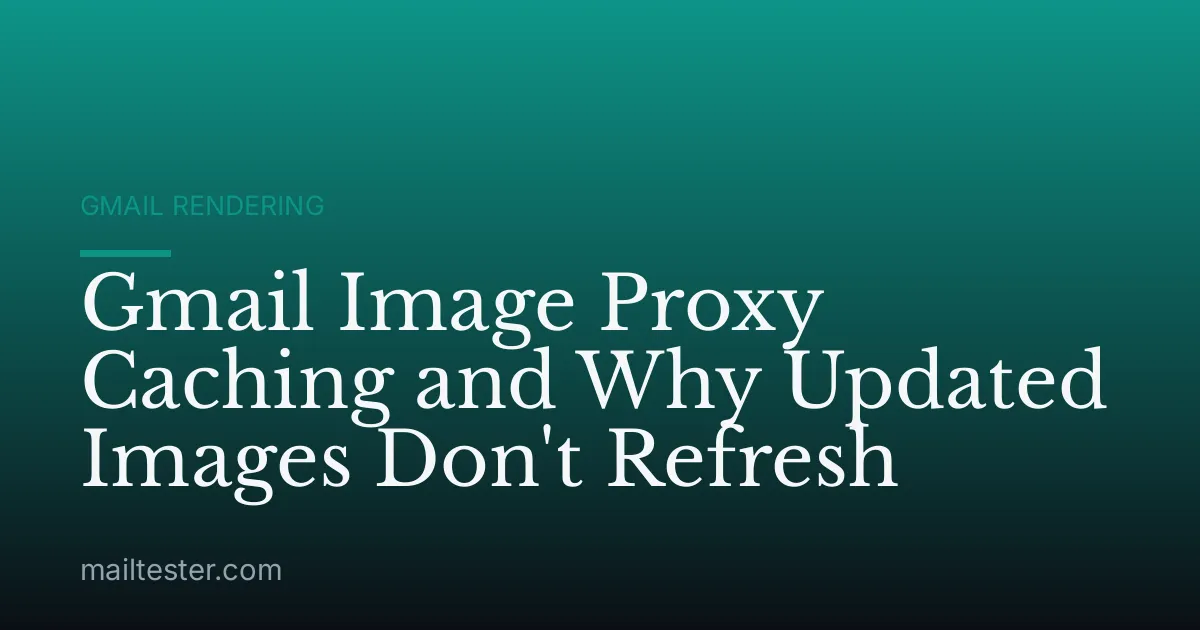 Gmail Image Proxy Caching and Why Updated Images Don't Refresh