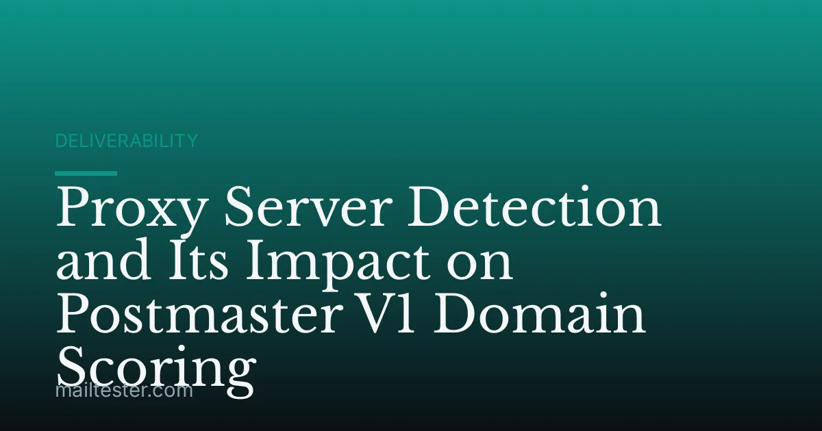 Proxy Server Detection and Its Impact on Postmaster V1 Domain Scoring