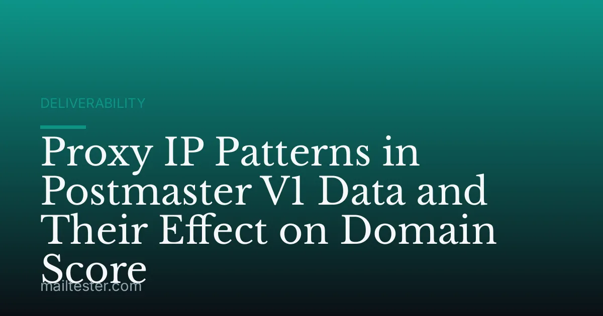 Proxy IP Patterns in Postmaster V1 Data and Their Effect on Domain Score