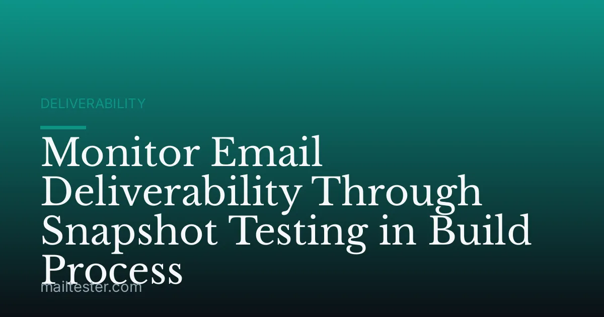 Monitor Email Deliverability Through Snapshot Testing in Build Process