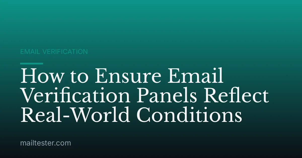 How to Ensure Email Verification Panels Reflect Real-World Conditions