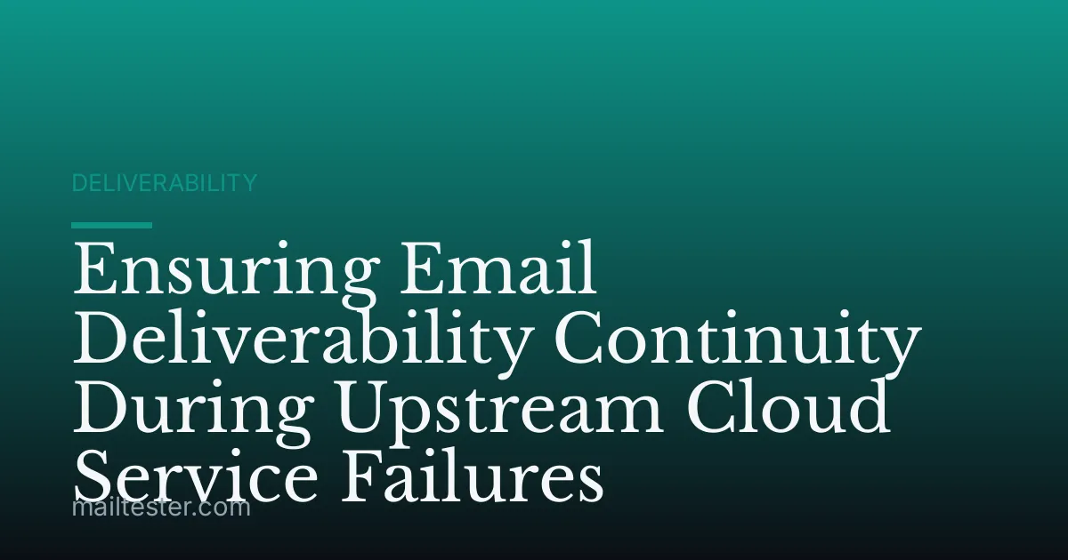 Ensuring Email Deliverability Continuity During Upstream Cloud Service Failures