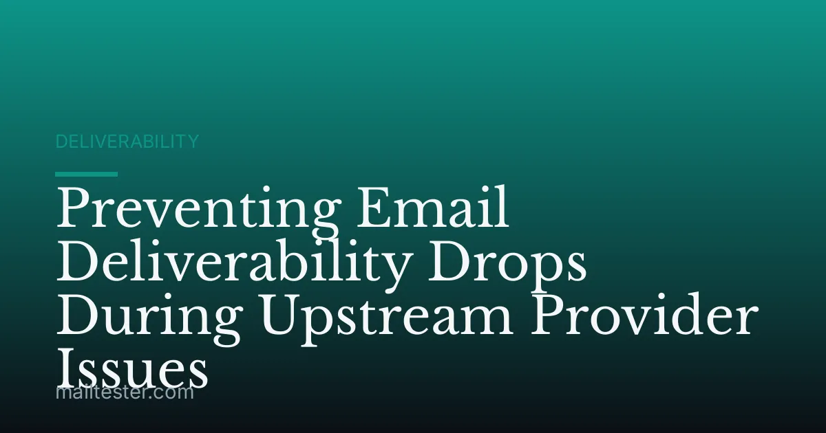Preventing Email Deliverability Drops During Upstream Provider Issues