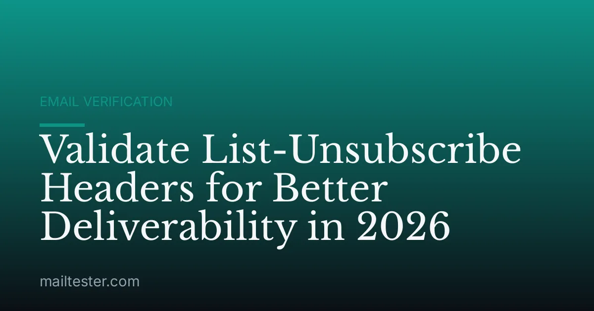 Validate List-Unsubscribe Headers for Better Deliverability in 2026