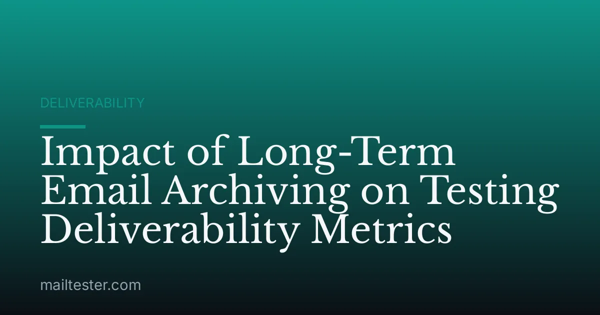 Impact of Long-Term Email Archiving on Testing Deliverability Metrics
