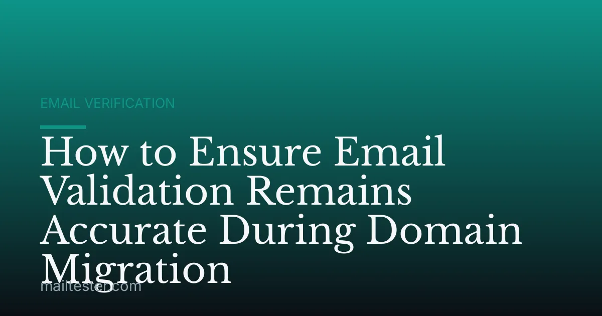 How to Ensure Email Validation Remains Accurate During Domain Migration