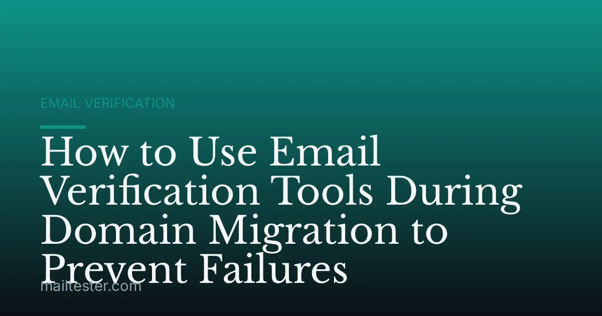 How to Use Email Verification Tools During Domain Migration to Prevent Failures