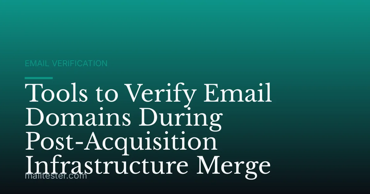 Tools to Verify Email Domains During Post-Acquisition Infrastructure Merge