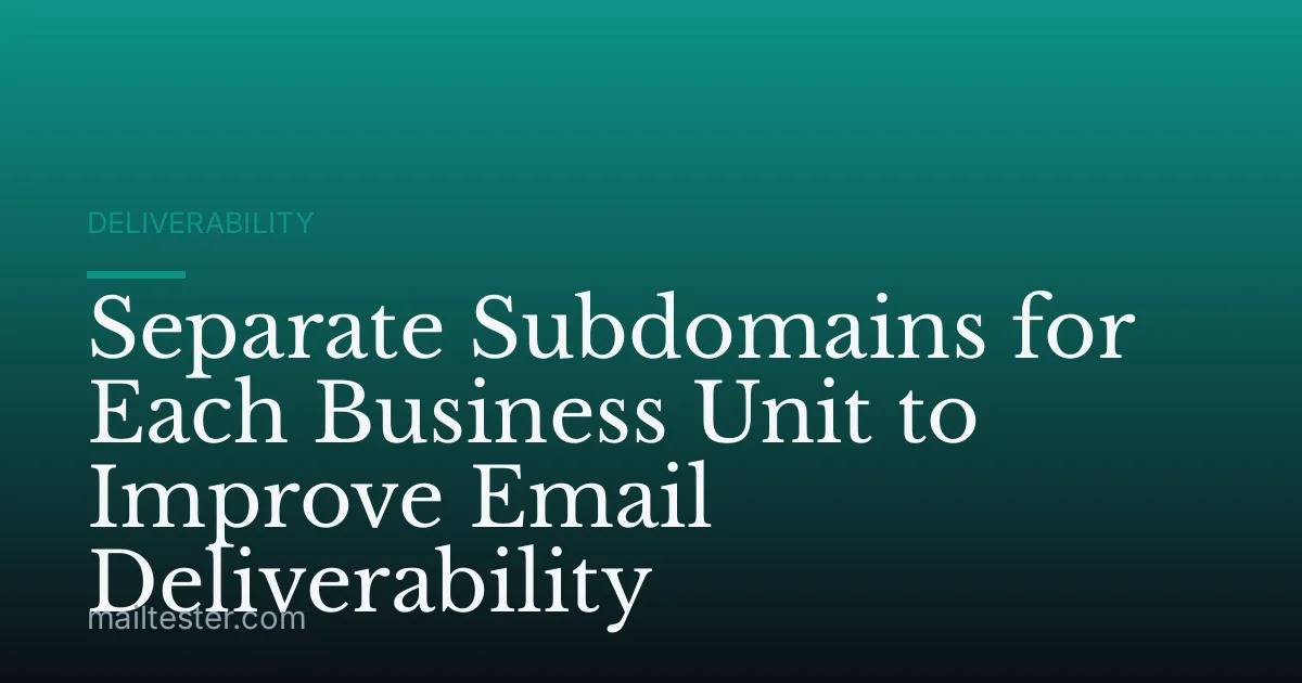 Separate Subdomains for Each Business Unit to Improve Email Deliverability