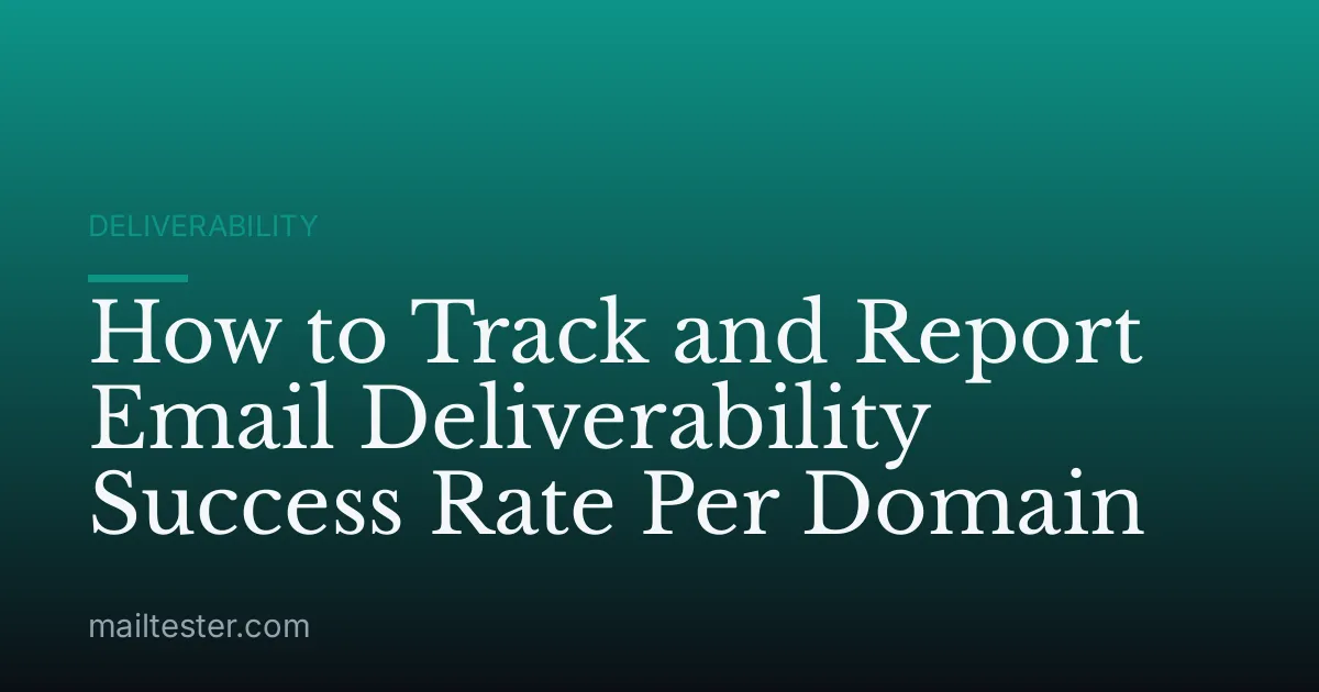 How to Track and Report Email Deliverability Success Rate Per Domain